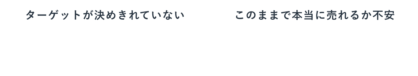 「ターゲットが決めきれていない」「このままで本当に売れるか不安」